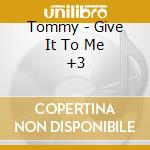 Tommy - Give It To Me +3 cd
