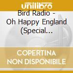 Bird Radio - Oh Happy England (Special Deluxe Edition) cd