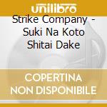 Strike Company - Suki Na Koto Shitai Dake cd