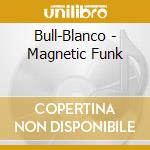 Bull-Blanco - Magnetic Funk cd