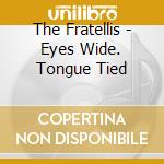 The Fratellis - Eyes Wide. Tongue Tied cd musicale di The Fratellis