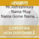 Mr.Refreshmura - Nama Mugi Nama Gome Nama Tamago 15 cd