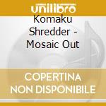 Komaku Shredder - Mosaic Out cd