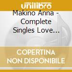 Makino Anna - Complete Singles Love Song Sagashite cd
