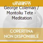 George Coleman / Montoliu Tete - Meditation cd musicale di George Coleman / Montoliu Tete