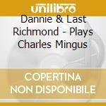 Dannie & Last Richmond - Plays Charles Mingus cd musicale di Dannie & Last Richmond
