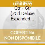 Gtr - Gtr (2Cd Deluxe Expanded Edition) (2 Cd) cd