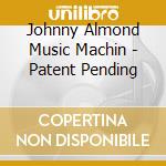 Johnny Almond Music Machin - Patent Pending cd