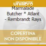 Marmalade Butcher * Atlant - Rembrandt Rays cd