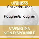 Casketkrusher - Rougher&Tougher cd