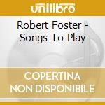 Robert Foster - Songs To Play cd