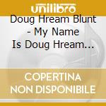 Doug Hream Blunt - My Name Is Doug Hream Blunt cd