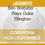 Ben Webster - Plays Duke Ellington cd musicale di Ben Webster