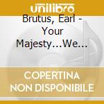 Brutus, Earl - Your Majesty...We Are Here (2 Cd) cd