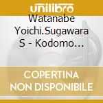 Watanabe Yoichi.Sugawara S - Kodomo Tachi Ni Yoroshiku cd