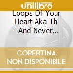 Loops Of Your Heart Aka Th - And Never Ending Nights cd