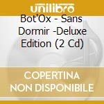 Bot'Ox - Sans Dormir -Deluxe Edition (2 Cd) cd