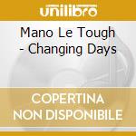 Mano Le Tough - Changing Days cd