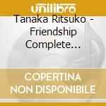 Tanaka Ritsuko - Friendship Complete Singles (2 Cd) cd