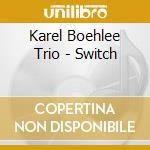 Karel Boehlee Trio - Switch cd musicale di Karel Boehlee Trio