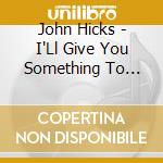 John Hicks - I'Ll Give You Something To Remember cd
