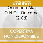 Onomono Aka O.N.O - Outcome (2 Cd) cd