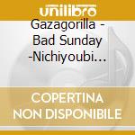 Gazagorilla - Bad Sunday -Nichiyoubi Yori No Enja- cd