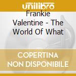 Frankie Valentine - The World Of What cd