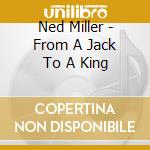 Ned Miller - From A Jack To A King cd