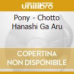 Pony - Chotto Hanashi Ga Aru cd