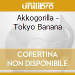 Akkogorilla - Tokyo Banana cd