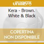 Kera - Brown. White & Black cd