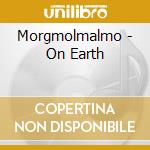 Morgmolmalmo - On Earth cd