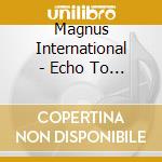 Magnus International - Echo To Echo cd