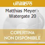 Matthias Meyer - Watergate 20 cd