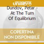 Dundov, Petar - At The Turn Of Equilibrium cd