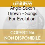 Anglo-Saxon Brown - Songs For Evolution cd