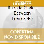 Rhonda Clark - Between Friends +5 cd