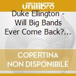 Duke Ellington - Will Big Bands Ever Come Back? + Recollections Of The Big Band Era cd