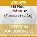 Field Music - Field Music (Measure) (2 Cd) cd
