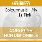 Colourmusic - My ___ Is Pink cd
