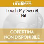 Touch My Secret - Nil cd