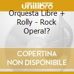 Orquesta Libre + Rolly - Rock Opera!? cd