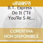 B.T. Express - Do It ('Til You'Re S At Isfied) cd musicale di B.T.Express