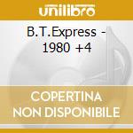 B.T.Express - 1980 +4 cd musicale di B.T.Express