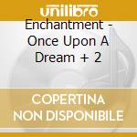 Enchantment - Once Upon A Dream + 2 cd