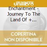 Enchantment - Journey To The Land Of + 3 cd musicale di Enchantment