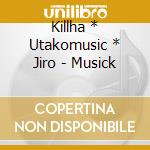 Killha * Utakomusic * Jiro - Musick cd