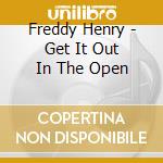 Freddy Henry - Get It Out In The Open cd musicale di Freddy Henry