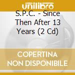 S.P.C. - Since Then After 13 Years (2 Cd) cd